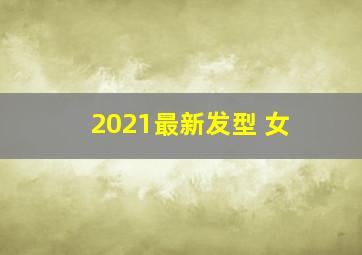 2021最新发型 女